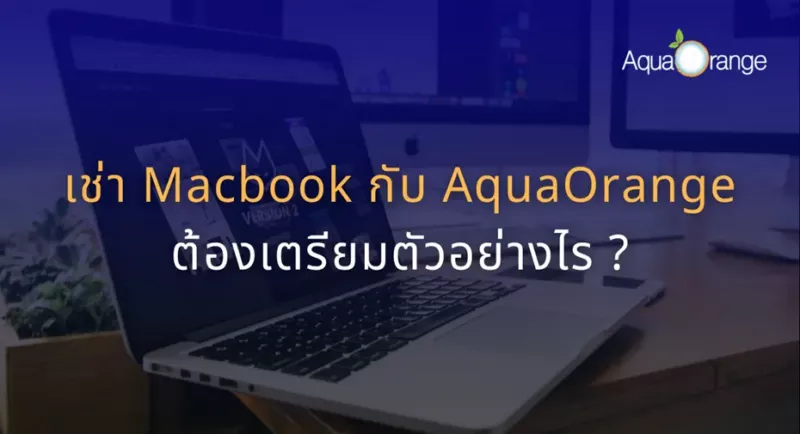 เช่า Macbook กับ AquaOrange ต้องเตรียมตัวอย่างไร ?